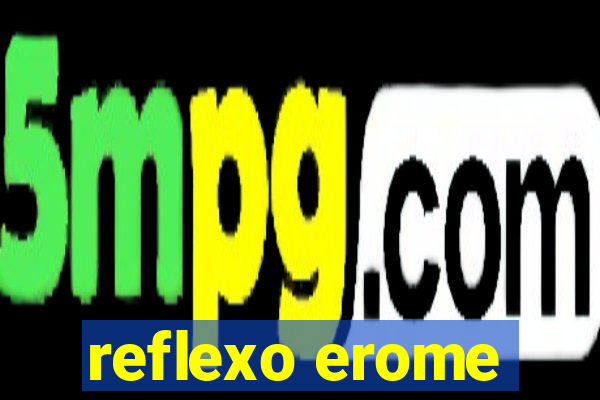 reflexo erome